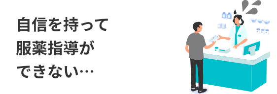 自信を持って服薬指導ができない…