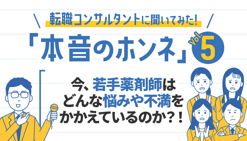 今、若手薬剤師はどんな悩みや不満をかかえているのか？！【転職コンサルタントに聞いてみた！「本音のホンネ」シリーズ】vol.5