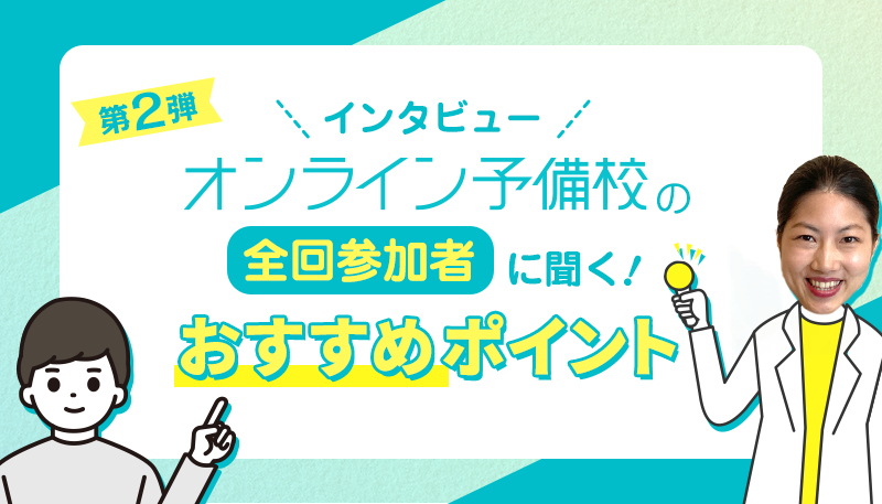 オンライン予備校の全回参加者に聞く！おすすめポイント＜インタビュー第2弾＞